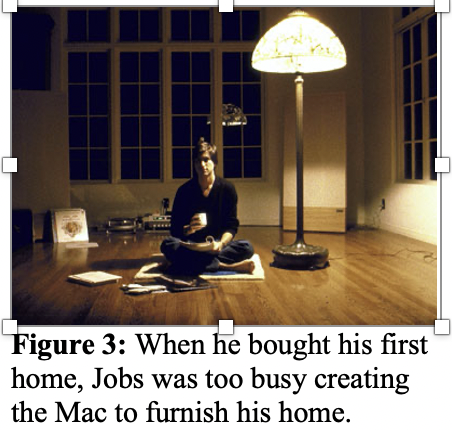 Textové pole:  Figure 3: When he bought his first home, Jobs was too busy creating the Mac to furnish his home. 